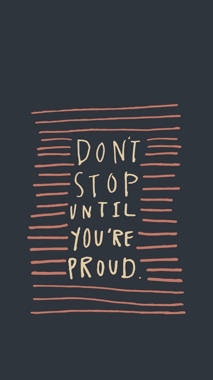 Don’t stop until you’re proud.の750 x 1334 / スマホ壁紙