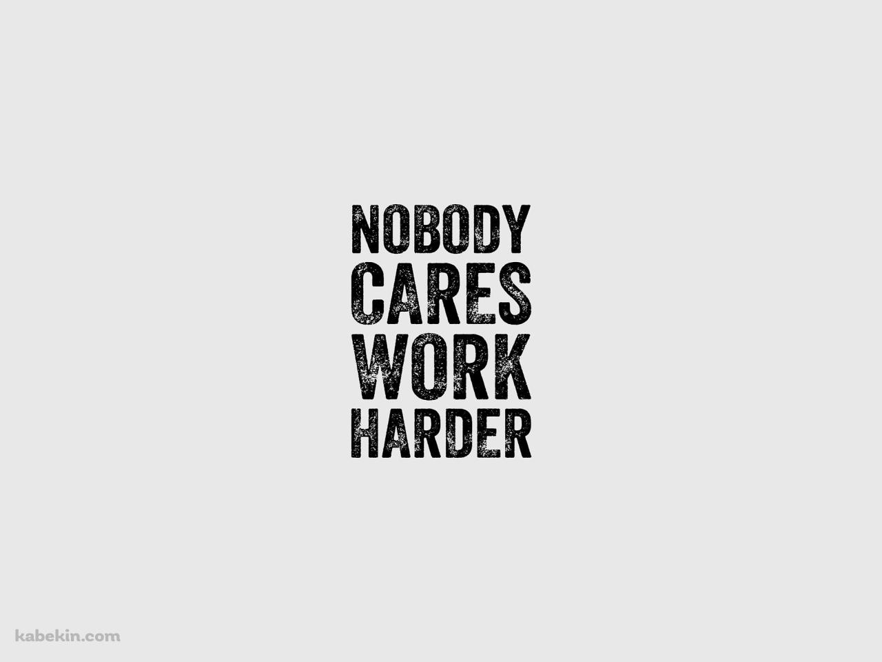 NOBODY CARES WORK HARDER 誰もたすけやしない、もっと一生懸命やれの壁紙(1280px x 960px) 高画質 PC・デスクトップ用