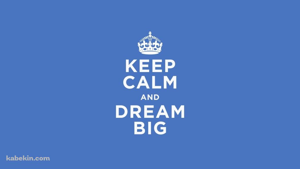 KEEP CALM AND DREAM BIG 冷静に、そして大きな夢を見るの壁紙(1051px x 591px) 高画質 PC・デスクトップ用